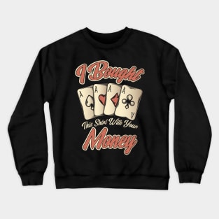 Funny I Bought This Shirt With Your Money Gambling Crewneck Sweatshirt